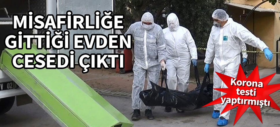 Misafir gittiği evde öldü! Korona testi yaptırmıştı...