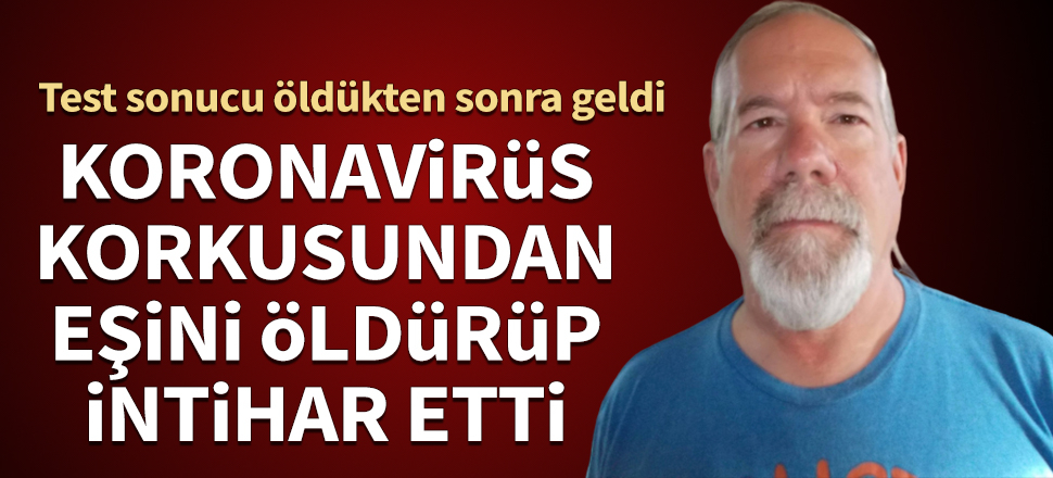 Koronavirüs korkusundan eşini öldürüp intihar etti