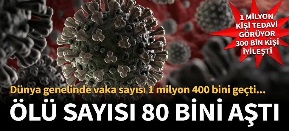 Kovid-19 kabusu! Ölü sayısı 80 bini, vaka 1 milyon 400 bini aştı