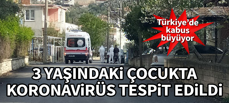 Türkiye'de kabus büyüyor! 3 yaşındaki çocukta koronavirüs tespit edildi