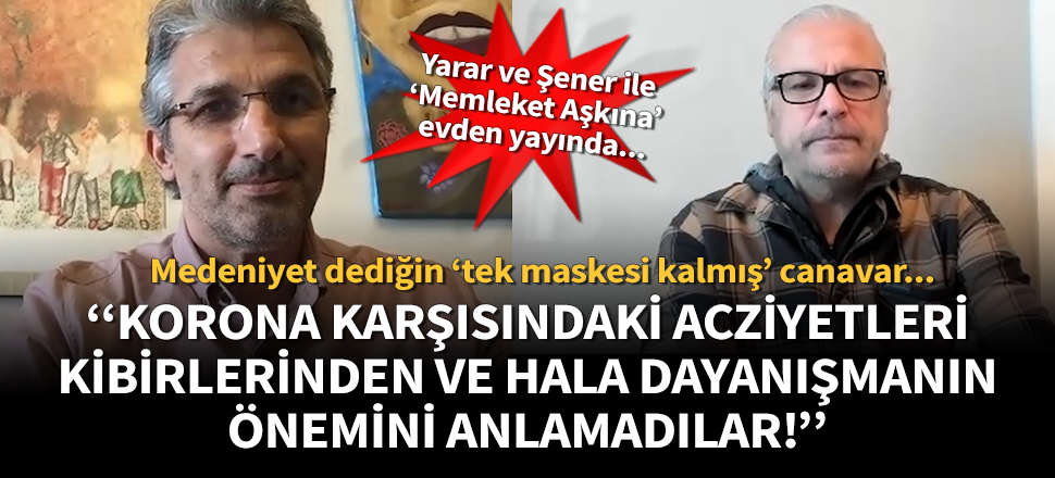 Mete Yarar ve Nedim Şener evden yayında: Batı, Korona felaketinden dayanışarak kurtulacağımızı anlamadı!