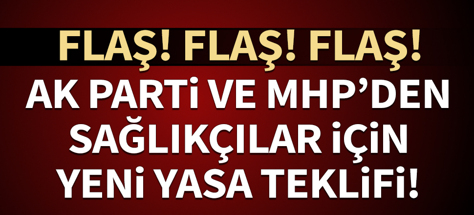 AK Parti ve MHP'den sağlıkçılar için yeni yasa teklifi