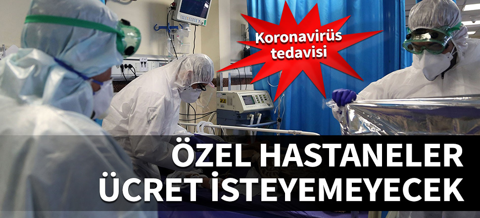 Özel hastaneler Koronavirüs tedavisinden ücret isteyemeyecek!