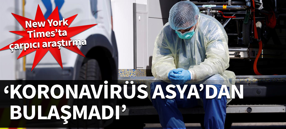 New York Times’ta çarpıcı araştırma: Koronavirüs Asya'dan bulaşmadı