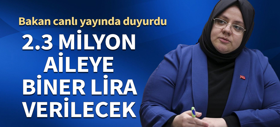 Bakan Selçuk canlı yayında duyurdu: 2.3 milyon aileye biner lira verilecek