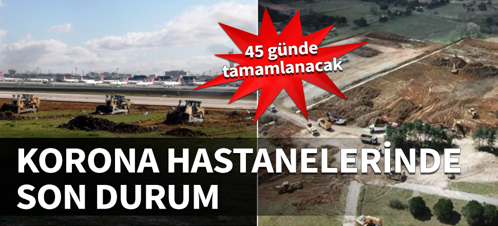 Korona hastanelerinde son durum! 45 günde tamamlanacak...