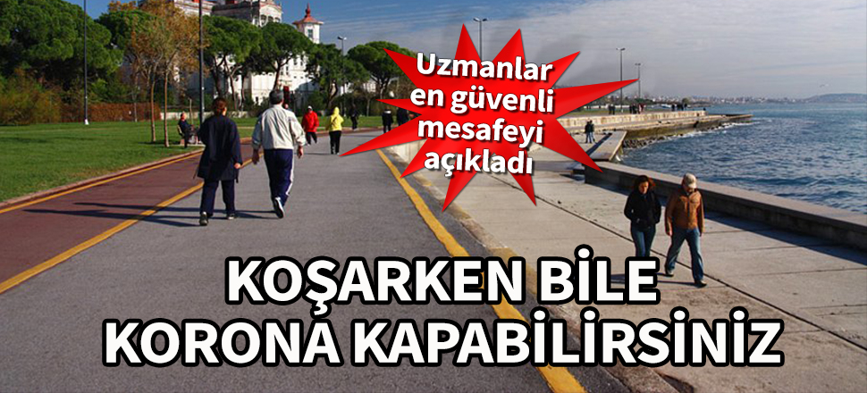 Koşarken bile korona kapabilirsiniz! Uzmanlar en güvenli mesafeyi açıkladı