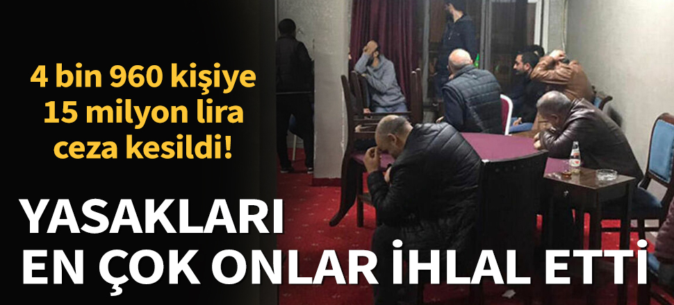 Son dakika... Koronavirüs yasağını en çok okeyciler ihlal etti: 4 bin 960 kişiye 15 milyon liraya yakın ceza kesildi