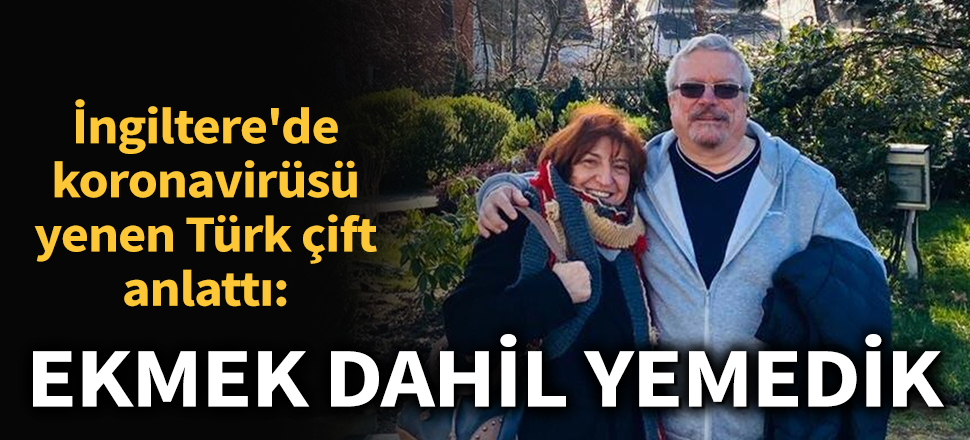 Son dakika... İngiltere'de koronavirüsü yenen Türk çift anlattı! Ekmek dahil yemedik