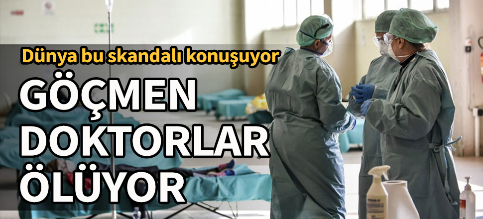 Dünya bu skandalı konuşuyor! Göçmen doktorlar ölüyor