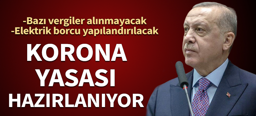 Korona yasası hazırlanıyor! Bazı vergiler alınmayacak, elektrik borcu yapılandırılacak