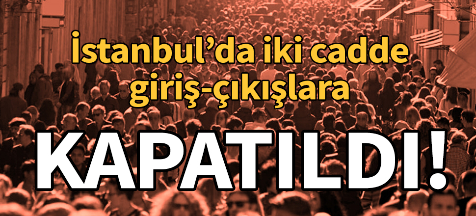İstanbul'da iki cadde yaya trafiğine kapatıldı