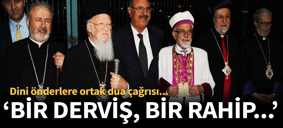 Dini liderlere ortak dua çağrısı: "Bir derviş, bir rahip..."