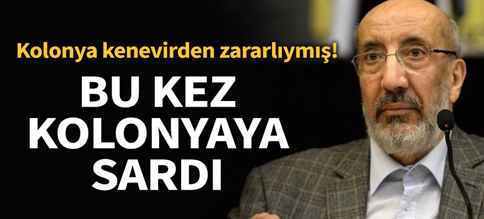 Kolonya kenevirden zararlıymış! Abdurrahman Dilipak bu kez kolonyaya sardı
