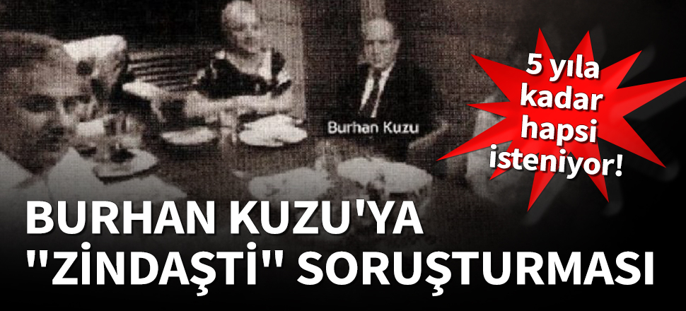 Burhan Kuzu'ya Zindaşti soruşturması...