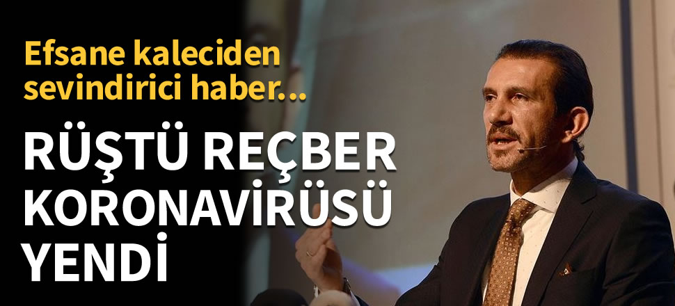 Rüştü Reçber koronavirüsü yendi