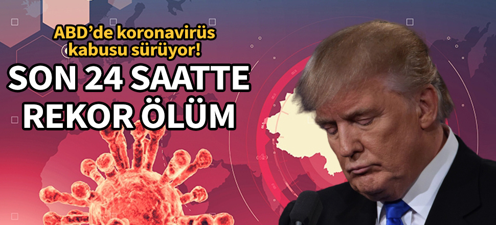 ABD'de koronavirüs kabusu sürüyor! Son 24 saatte ağır bilanço
