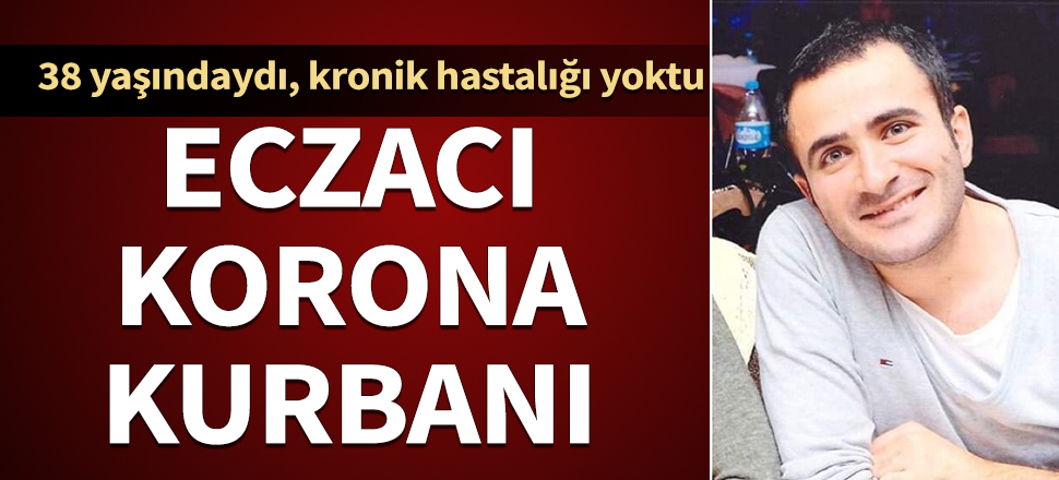 38 yaşındaki genç eczacı koronavirüsten öldü