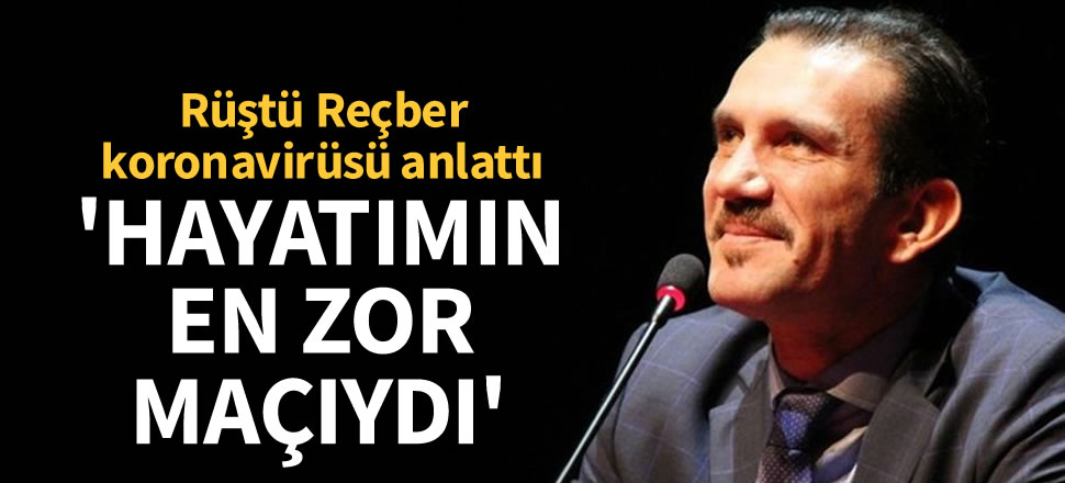 Rüştü Reçber, koronavirüsü anlattı: Hayatımın en zor maçıydı