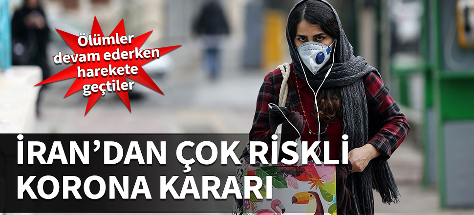 İran'dan çok riskli korona kararı! Ölümlerde hızlı artış yaşanabilir...