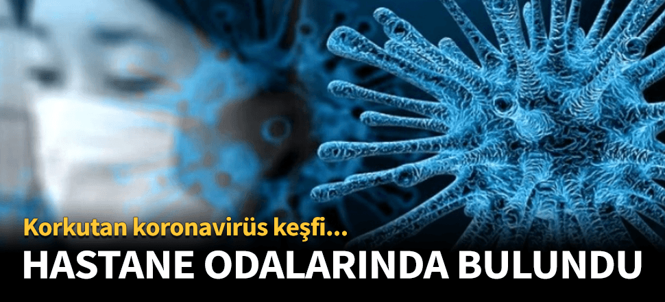Koronada korkutan keşif! Hastane odalarında tespit edildi...