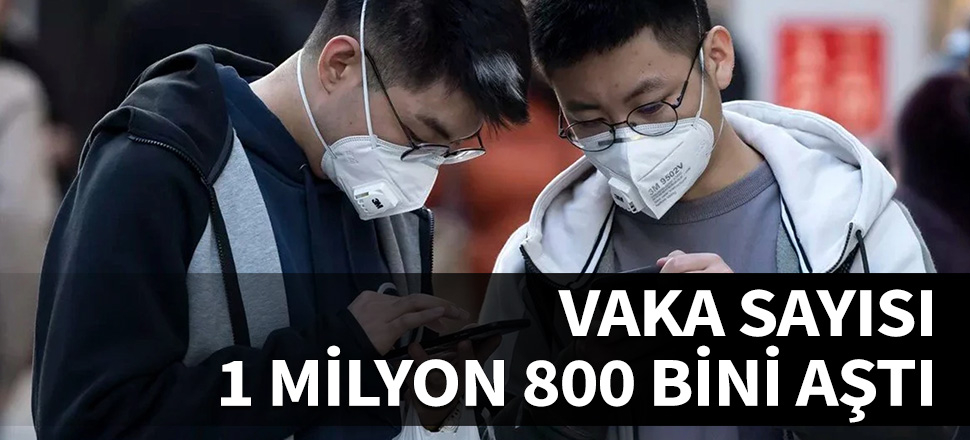 Dünya genelinde vaka sayısı 1 milyon 800 bini aştı...