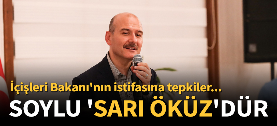 İçişleri Bakanı Soylu'nun istifasına tepkiler...