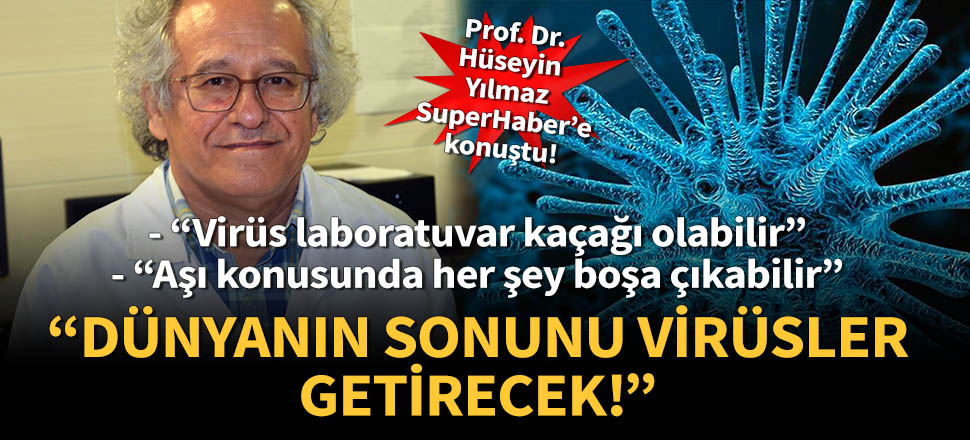 Prof. Dr. Hüseyin Yılmaz: Dünyanın sonunu virüsler getirecek!