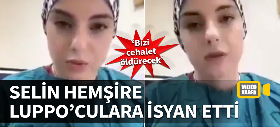 Selin hemşire Luppo'culara isyan etti! "Bizi cehalet öldürecek"
