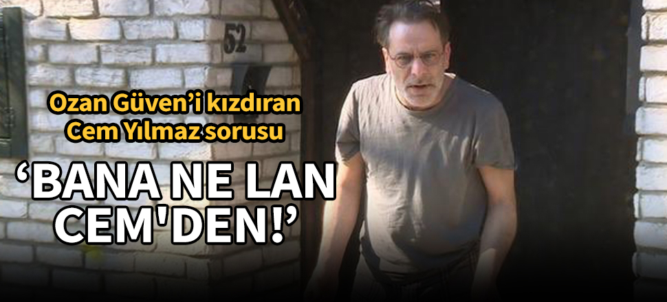 Ozan Güven'den Cem Yılmaz sorusuna sert cevap: Bana ne lan Cem'den!