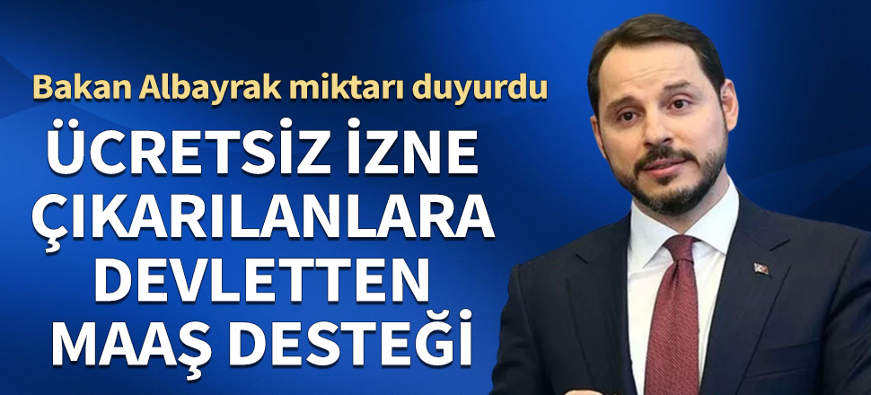 Bakan Albayrak açıkladı: Ücretsiz izne çıkarılanlara 1170 lira maaş!