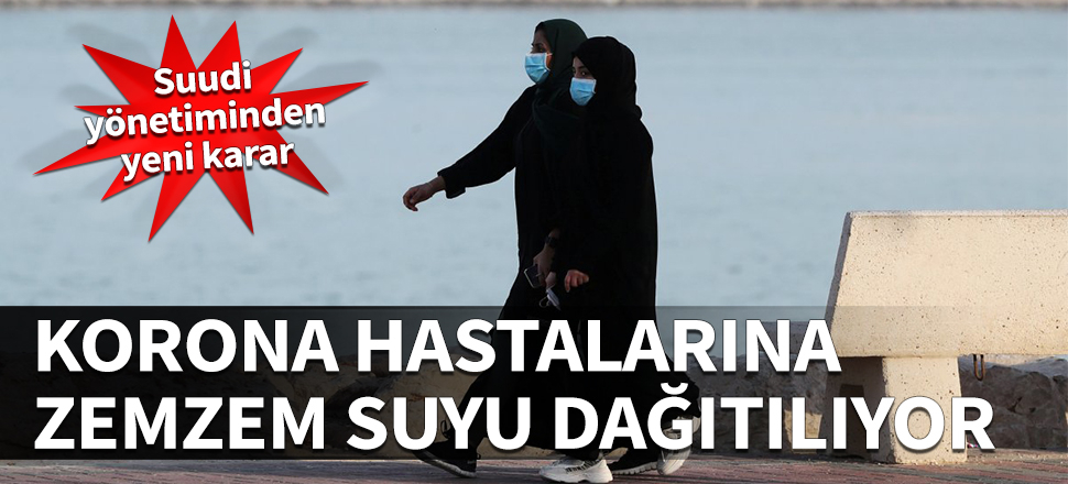 Suudi yönetiminden yeni karar! Korona hastalarına zemzem suyu dağıtılıyor