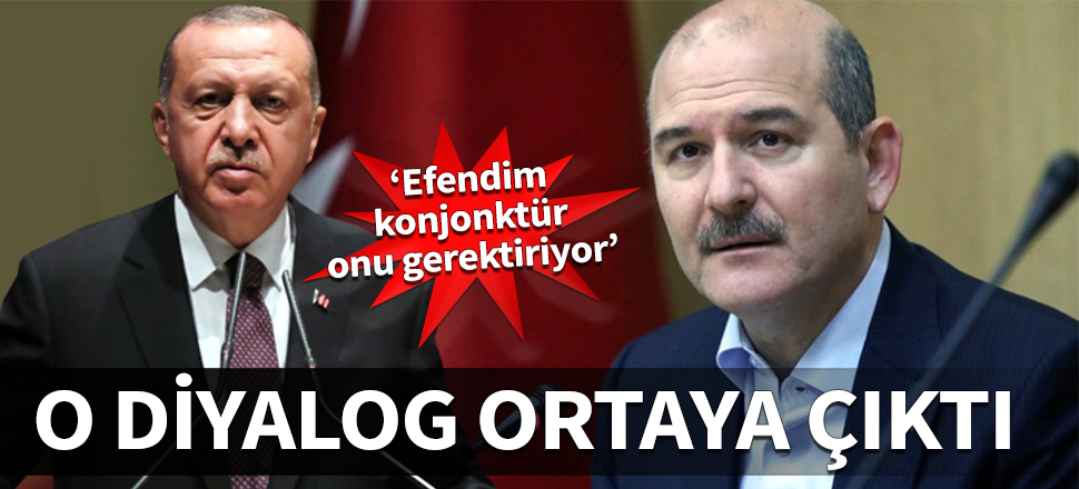 Erdoğan ile Soylu arasındaki diyalog ortaya çıktı: Efendim konjonktür onu gerektiriyor