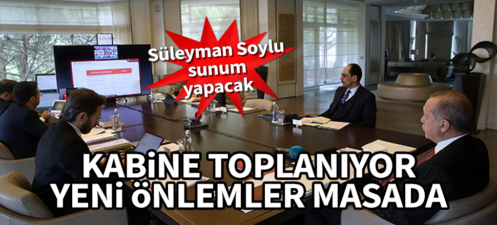 Kabine toplanıyor, yeni önlemler masada! Süleyman Soylu sunum yapacak