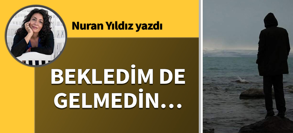 Bekledim de gelmedin...