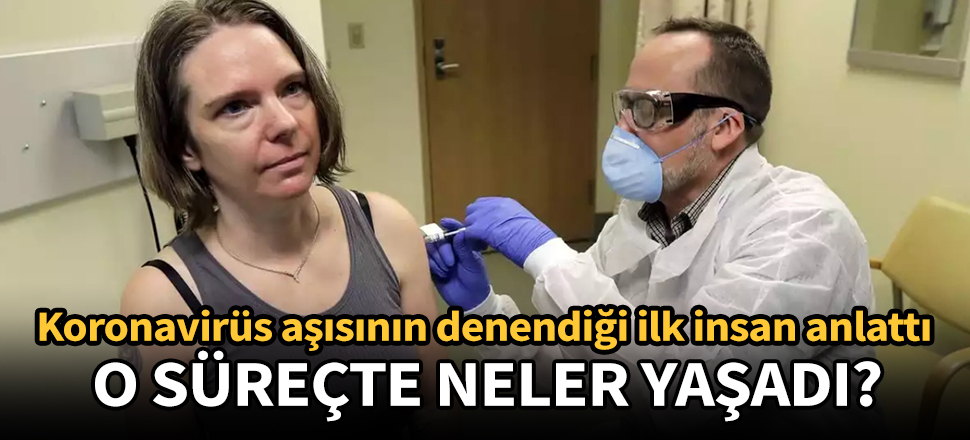 Koronavirüs aşısının denendiği ilk insan yaşadıklarını anlattı