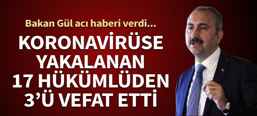 Bakan Gül acı haberi verdi! Koronavirüse yakalanan 17 hükümlüden 3'ü vefat etti