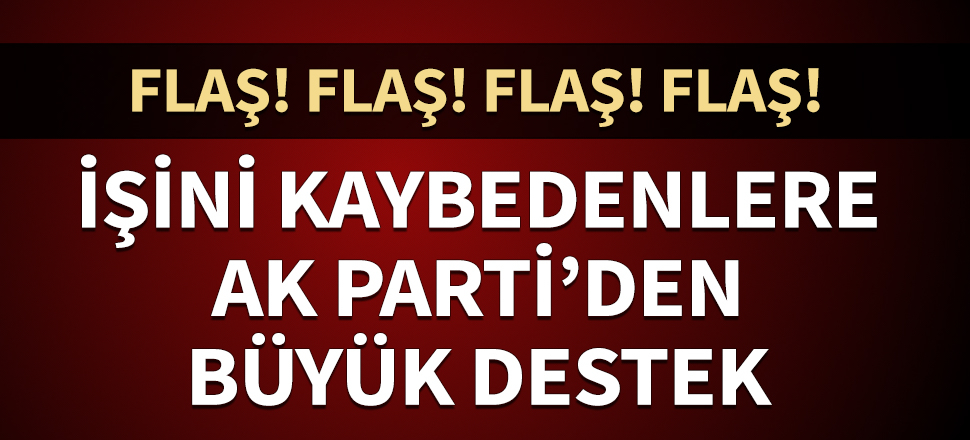 İşini kaybedenlere büyük destek! AK Parti 15 maddelik yeni teklif hazırladı
