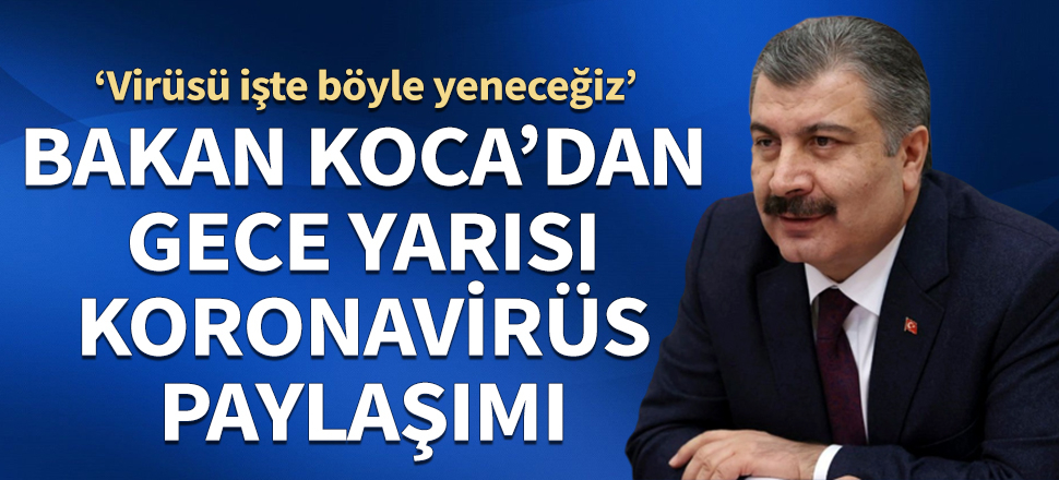 Bakan Koca'dan gece yarısı koronavirüs paylaşımı! ‘Virüsü işte böyle yeneceğiz’