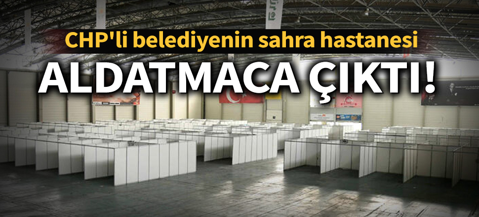 Son dakika... CHP'li Adana Büyükşehir Belediyesi'nin sahra hastanesi aldatmaca çıktı!