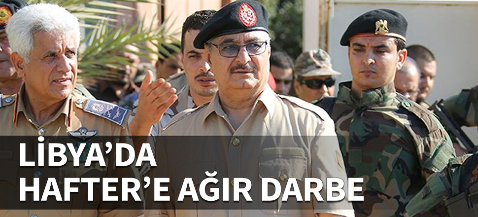 Libya'da Hafter'e ağır darbe...