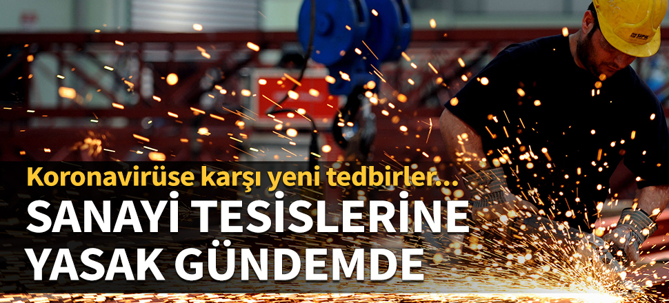 Koronavirüse karşı yeni tedbirler! Sanayi tesislerine yasak gündemde