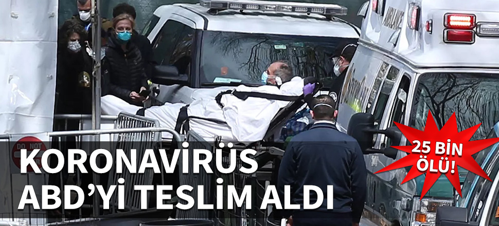 Koronavirüs kabusu! ABD'de ölü sayısı 25 bini aştı!
