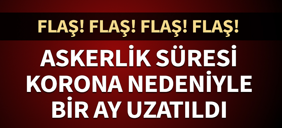 Askerlik süresi 1 ay uzadı!