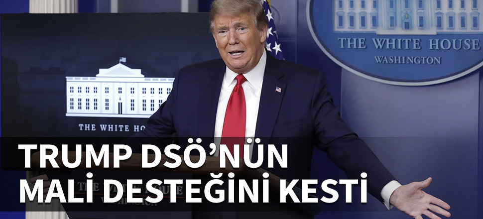 Trump, Dünya Sağlık Örgütü'ne mali desteği kesti...