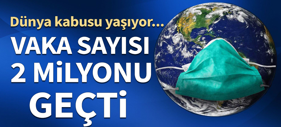 Koronavirüs vaka sayısı 2 milyonu aştı