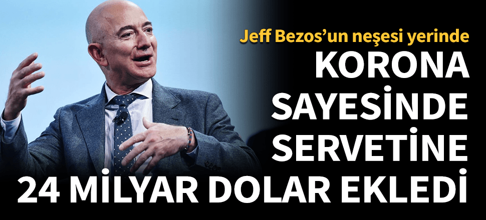 Koronavirüs ona yaradı! Jeff Bezos servetine 24 milyar dolar ekledi...