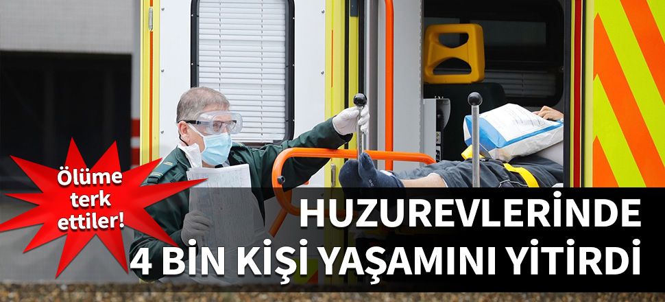 Huzurevlerinde 4 bin kişi yaşamını yitirdi!