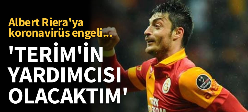 Riera'ya koronavirüs engeli: 'Fatih Terim'in yardımcısı olacaktım'