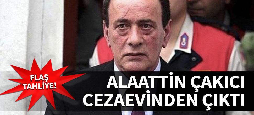 Alaattin Çakıcı tahliye edildi...